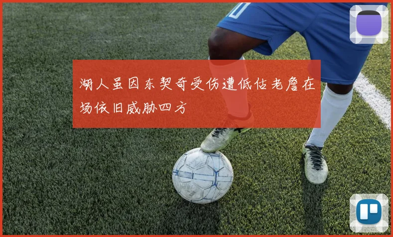 湖人虽因东契奇受伤遭低估老詹在场依旧威胁四方